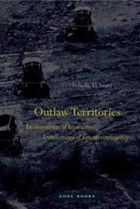 Scott Felicity D. Outlaw Territories – Environments of Insecurity/Architecture of Counterinsurgency (1935408739)