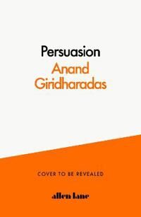 The Persuaders Av Anand Giridharadas