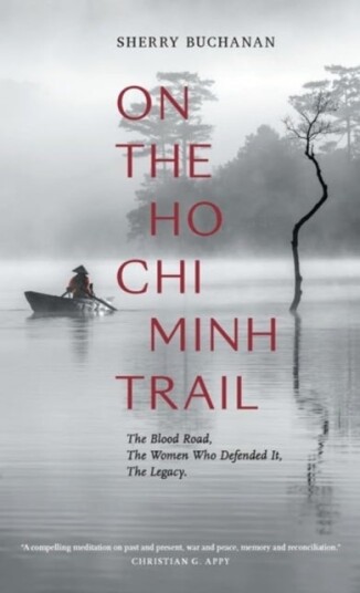 On The Ho Chi Minh Trail ¿ The Blood Road The Women Who Defended It The Legacy On The Ho Chi Minh Trail ¿ The Blood Road The Women Who Defended It The Legacy