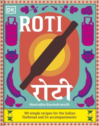 Roti 90 Simple Recipes for the Indian Bread and Its Accompaniments Roti 90 Simple Recipes for the Indian Bread and Its Accompaniments
