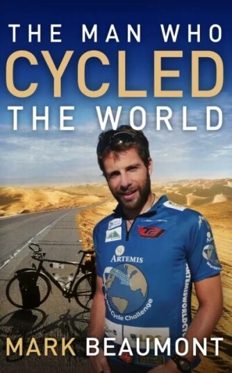 The Man Who Cycled The World Av Mark Beaumont The Man Who Cycled The World Av Mark Beaumont