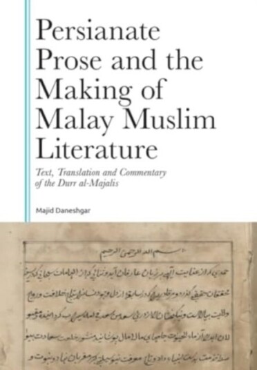 Persianate Prose and the Making of Malay Muslim Literature  Text, Translation and Commentary of the Durr alMajalis