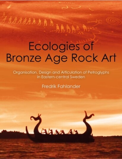 Ecologies of Bronze Age Rock Art Organisation, Design and Articulation of Petroglyphs in EasternCentral Sweden Ecologies of Bronze Age Rock Art Organisation, Design and Articulation of Petroglyphs in EasternCentral Sweden