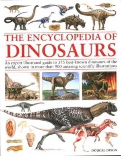 Encyclopedia Of Dinosaurs The ultimate reference to 355 dinosaurs from the Triassic, Jurassic and Cretaceous periods, including more than 900 illustrations, maps, timelines and photographs Encyclopedia Of Dinosaurs The ultimate reference to 355 dinosaurs from the Triassic, Jurassic and Cretaceous periods, including more than 900 illustrations, maps, timelines and photographs