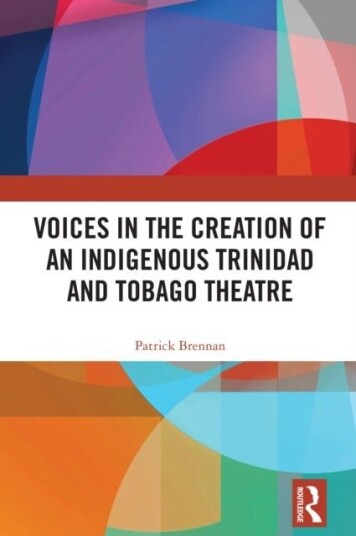 Voices in the Creation of an Indigenous Trinidad and Tobago Theatre Voices in the Creation of an Indigenous Trinidad and Tobago Theatre