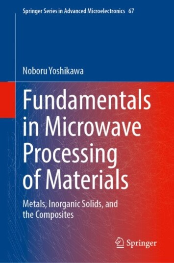 Fundamentals in Microwave Processing of Materials Metals, Inorganic Solids, and the Composites