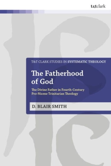 The Fatherhood of God The Divine Father in FourthCentury ProNicene Trinitarian Theology