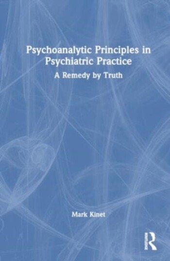 Psychoanalytic Principles in Psychiatric Practice  A Remedy by Truth