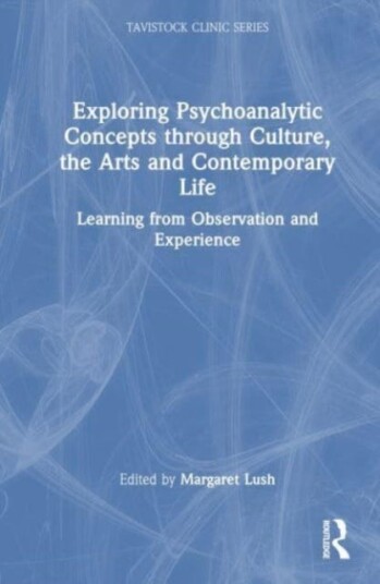 Exploring Psychoanalytic Concepts through Culture, the Arts and Contemporary Life Learning from Observation and Experience