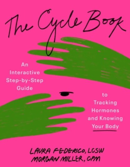 The Cycle Book An Interactive StepbyStep Gide to Tracking Hormones and Knowing Your Body