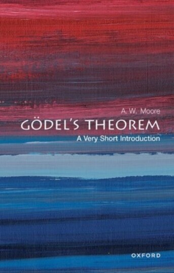 Godel'S Theorem: A Very Short Introduction Av A. W. (Tutorial Fellow At St Hugh'S College And Professor Of Philosophy At The University Of O