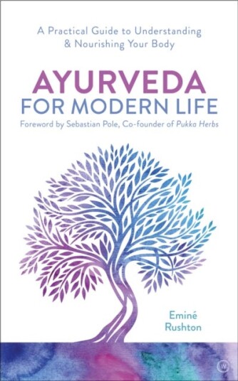 Ayurveda For Modern Life A Practical Guide to Understanding & Nourishing Your Body Ayurveda For Modern Life A Practical Guide to Understanding & Nourishing Your Body