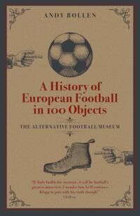 A History Of European Football In 100 Objects Av Andy Bollen