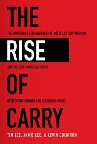 The Rise Of Carry: The Dangerous Consequences Of Volatility Suppression And The New Financial Order Av Tim Lee, Jamie Lee, Kevin Coldiron