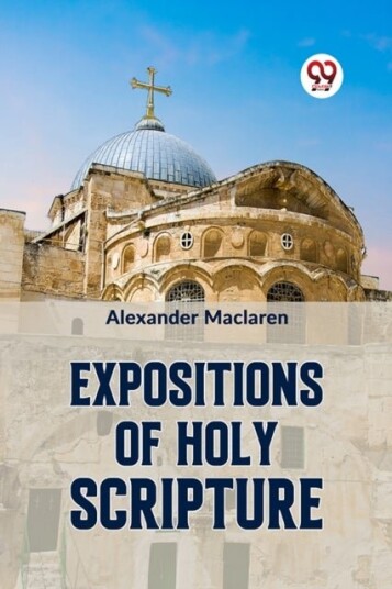Expositions of Holy Scripturesecond Corinthians Galatians and Philippians,Chapters I to End,Colossians Thessalonians and First Timothy