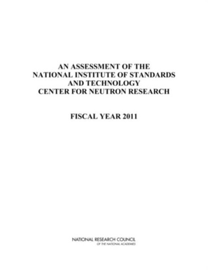 An Assessment of the National Institute of Standards and Technology Center for Neutron Research An Assessment of the National Institute of Standards and Technology Center for Neutron Research