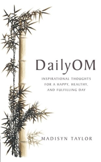 DailyOm Inspirational Thoughts for a Happy, Healthy and Fulfilling Day DailyOm Inspirational Thoughts for a Happy, Healthy and Fulfilling Day