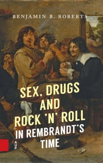 Sex Drugs and Rock ’n’ Roll in Rembrandt’s Time
