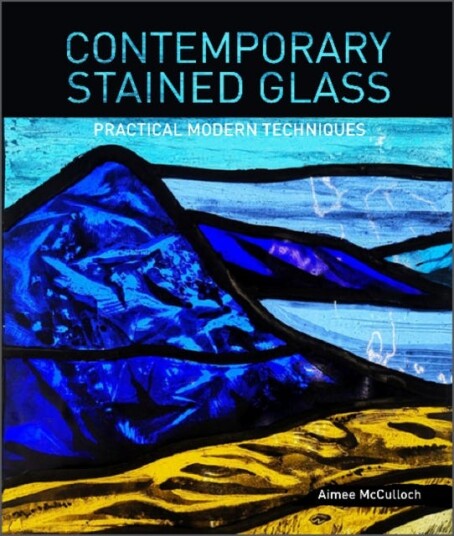 Contemporary Stained Glass  Practical Modern Techniques
