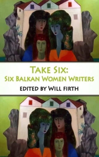 Take Six: Six Balkan Women Writers Take Six: Six Balkan Women Writers