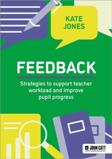 Feedback: Strategies to support teacher workload and improve pupil progress Feedback: Strategies to support teacher workload and improve pupil progress