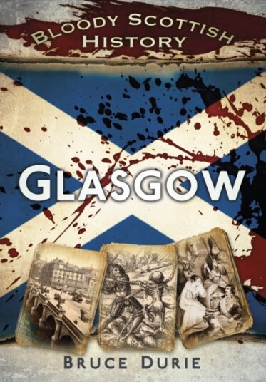 Bloody Scottish History: Glasgow Av Dr Bruce Durie Bloody Scottish History: Glasgow Av Dr Bruce Durie