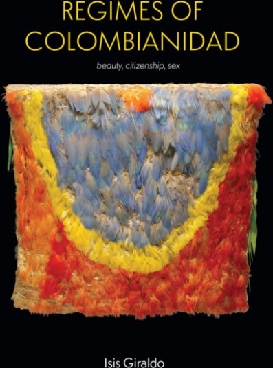Regimes of Colombianidad Beauty, Citizenship, Sex