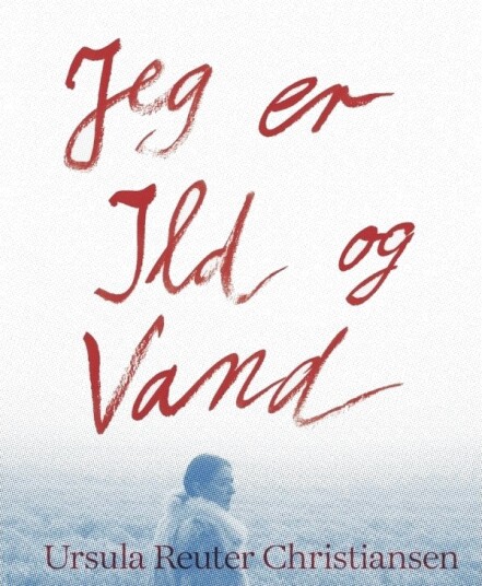 Jeg Er Ild Og Vann | Dorthe Juul Rugaard  Lilian Munk Rösing  Ursula Reuter Christiansen | Språk: Dansk