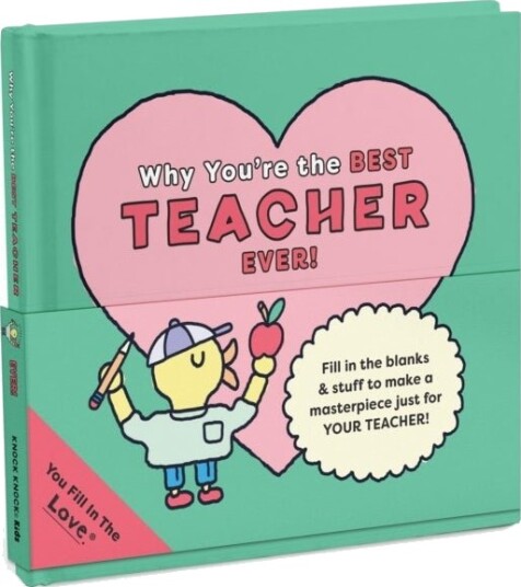 Why You're the Best Teacher Ever!: Fill in the Love Book