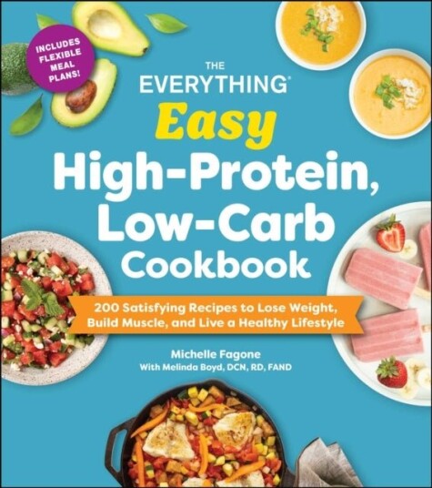 The Everything Easy High Protein Low Carb Cookbook