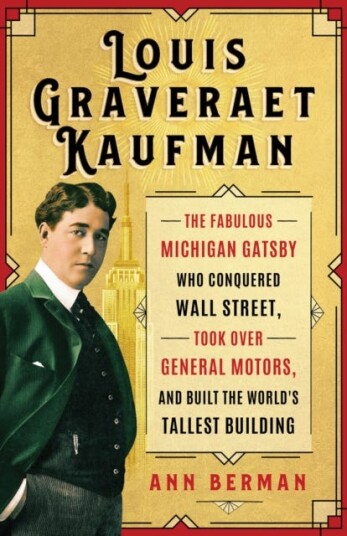 Louis Graveraet Kaufman The Fabulous Michigan Gatsby Who Conquered Wall Street Took Over General Motors and Built the World's Tallest Building Louis Graveraet Kaufman The Fabulous Michigan Gatsby Who Conquered Wall Street Took Over General Motors and Built the World's Tallest Building
