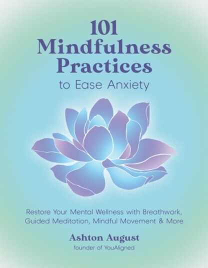 101 Mindfulness Practices to Ease Anxiety Restore Your Mental Wellness with Breathwork Guided Meditation Mindful Movement & More 101 Mindfulness Practices to Ease Anxiety Restore Your Mental Wellness with Breathwork Guided Meditation Mindful Movement & More
