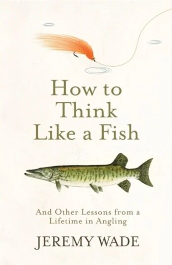 How To Think Like A Fish Av Jeremy Wade