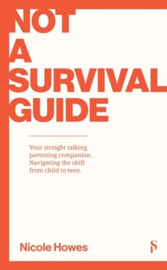 Not a Survival Guide Your Straight Talking Parenting Companion; Navigating The Shift From Child To Teen Not a Survival Guide Your Straight Talking Parenting Companion; Navigating The Shift From Child To Teen