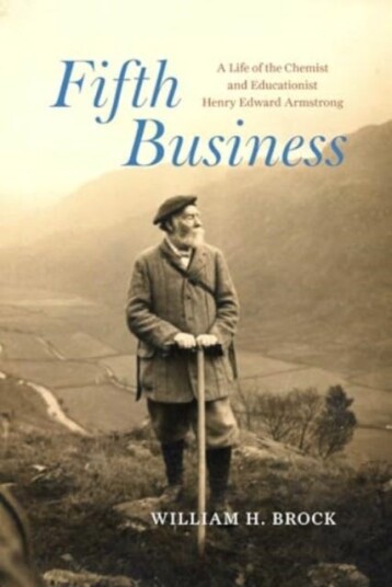 Fifth Business A Life of the Chemist and Educationist Henry Edward Armstrong Fifth Business A Life of the Chemist and Educationist Henry Edward Armstrong