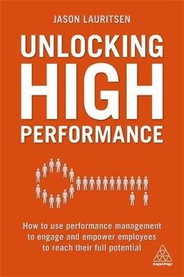 Unlocking High Performance How to use performance management to engage and empower employees to re