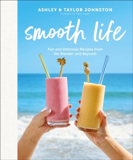 Smooth Life Fun and Delicious Recipes from the Blender and Beyond!: A Cookbook