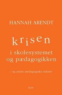 Arendt, Hannah Krisen i skolesystemet og pædagogikken Arendt, Hannah Krisen i skolesystemet og pædagogikken
