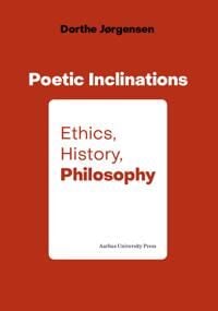Jørgensen Dorthe Poetic Inclination: Ethics History Philosophy Jørgensen Dorthe Poetic Inclination: Ethics History Philosophy