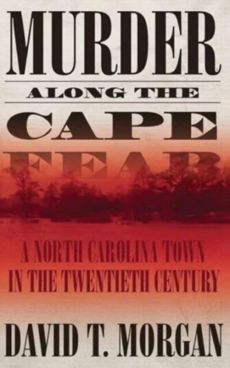 Murder Along The Cape Fear: A North Carolina Town In The Twentieth Century (H692/mrc)