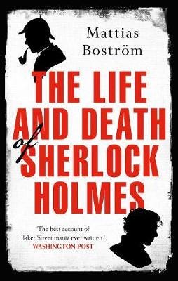 The Life and Death of Sherlock Holmes  Master Detective, Myth and Media Star