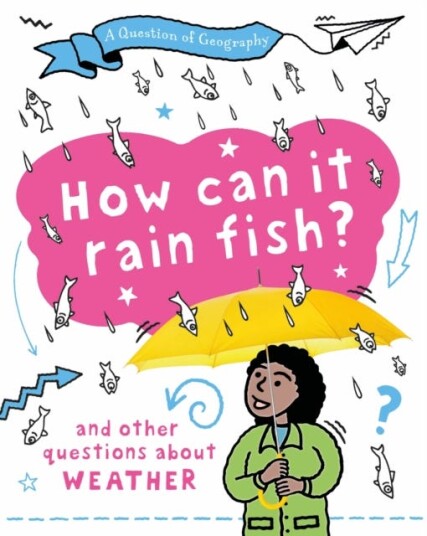 A Question of Geography: How Can it Rain Fish? and other questions about weather A Question of Geography: How Can it Rain Fish? and other questions about weather