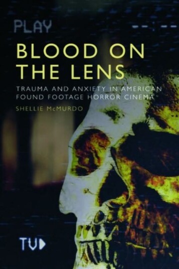 Blood on the Lens Trauma and Anxiety in American Found Footage Horror Cinema Blood on the Lens Trauma and Anxiety in American Found Footage Horror Cinema