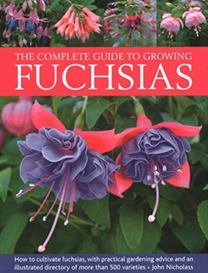 Fuchsias, The Complete Guide to Growing How to cultivate fuchsias with practical gardening advice and an illustrated directory of 500 varieties Fuchsias, The Complete Guide to Growing How to cultivate fuchsias with practical gardening advice and an illustrated directory of 500 varieties