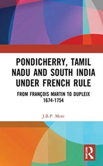 Pondicherry, Tamil Nadu and South India under French Rule av J.B.P. More