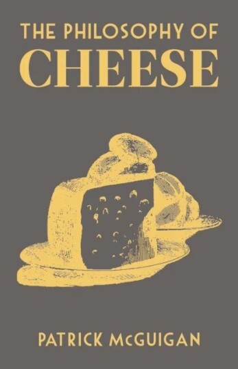 The Philosophy Of Cheese Av Patrick Mcguigan The Philosophy Of Cheese Av Patrick Mcguigan