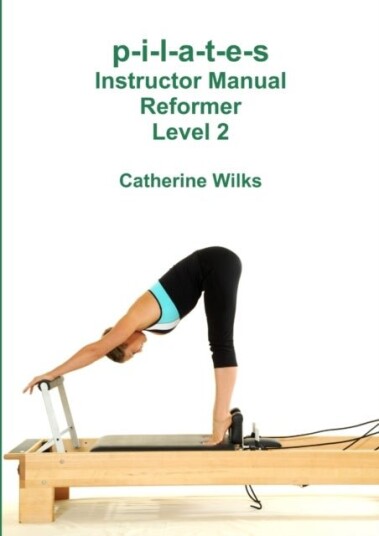 p-i-l-a-t-e-s Instructor Manual Reformer Level 2 p-i-l-a-t-e-s Instructor Manual Reformer Level 2