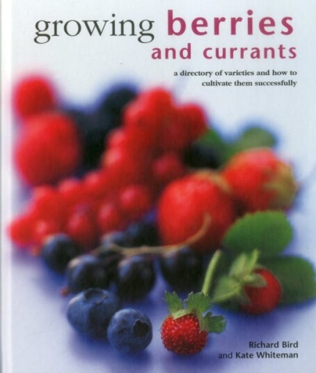 Growing Berries and Currants A Directory of Varieties and How to Cultivate Them Successfully Growing Berries and Currants A Directory of Varieties and How to Cultivate Them Successfully