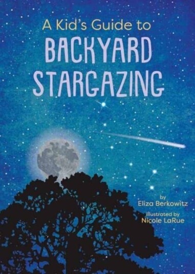 A Kid’s Guide to Backyard Stargazing A Kid’s Guide to Backyard Stargazing