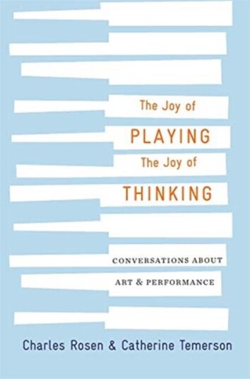 The Joy Of Playing, The Joy Of Thinking Av Charles Rosen, Catherine Temerson The Joy Of Playing, The Joy Of Thinking Av Charles Rosen, Catherine Temerson